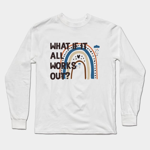 Funny Rainbow Quote What If It All Works Out? Long Sleeve T-Shirt by TeeTypo